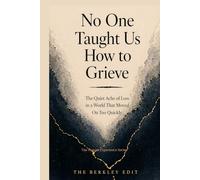 No One Taught Us How to Grieve: The Quiet Ache of Loss in a World That Moves On Too Quickly (The Human Experience Series)