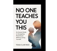 NO ONE TEACHES YOU THIS: An Honest Guide to Navigating Parenthood Without Losing Yourself