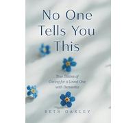 No One Tells You This: True Stories of Caring for a Loved One with Dementia