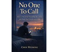 No One To Call: How to Break the Friendship Recession and Build Real Friends as an Adult