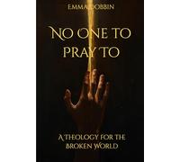 No One to Pray To: A Theology for the Broken World
