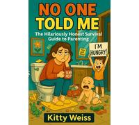 No One Told Me: The Hilariously Honest Survival Guide to Parenting