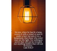 No one, when he has lit a lamp, covers it with a vessel or puts it under a bed, but sets it on a lampstand, that those who enter may see the light. ... hidden that will not be known. Luke 8:16,17