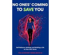 No One's Coming To Save You: Building a Life on Your Own Terms (THE ACHIEVERS’ SERIES)