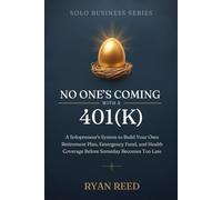 No One's Coming With a 401(k): A Solopreneur's System to Build Your Own Retirement Plan, Emergency Fund, and Health Coverage Before Someday Becomes Too Late (Solo Business Series)