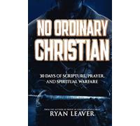 No Ordinary Christian: 30 Days of Scripture, Prayer, and Spiritual Warfare-An Expanded Devotional for Deeper Faith