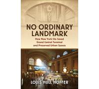 No Ordinary Landmark: How New York City Saved Grand Central Terminal and Preserved Urban Spaces (Landmark Law Cases and American Society)