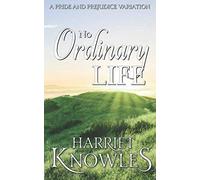 No Ordinary Life: A Darcy and Elizabeth Pride and Prejudice Variation (A Chance of Happiness)