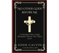 No Other Gods Before Me: Contrasting False Worship with the True God (Grapevine Press)