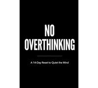 NO OVERTHINKING: A 14-Day Reset to Quiet the Mind and Regain Control