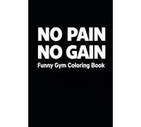 No Pain No Gain: A Funny Gym Coloring Book For Adults