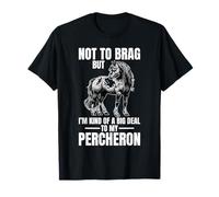 No para presumir, Pero Gran Cosa para mi Percheron Camiseta