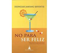 No para ser feliz : Una guía para las llamadas prácticas preliminares. (BUDISMO BASICO)