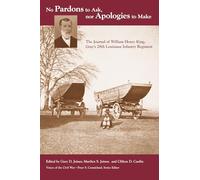 No Pardons to Ask, nor Apologies to Make: The Journal of William Henry King, Gray's 28th Louisiana Infantry Regiment (Voices of the Civil War)