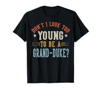 No Parezco Demasiado Joven para ser un día del Padre Grand-Duke Camiseta