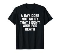 No Pasa un día Que no Deseo la Muerte - Dicho de un Camiseta