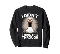 No pensé en Esto a través de Funny Goose Meme Sudadera