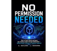 NO PERMISSION NEEDED 1: How to fund, launch and grow any creative project through tokenization - without banks, investors or anyones’s approval.