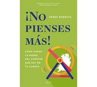 ¡No pienses más!: Cómo parar la rueda del hámster que hay en tu cabeza (Autoayuda y superación)