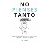 NO PIENSES TANTO: 58 maneras fáciles de parar el pensamiento excesivo y volver al presente