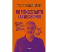No pienses tanto las decisiones: Filosofía de acción para enfrentar las cosas que nos pasan
