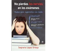 No pierdas los nervios en los exámenes : pautas para superarlos con éxito : cómo luchar contra el olvido, diferentes maneras de repasar, cómo actúa la ... del tiempo, mejorar la concentración