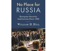 No Place for Russia: European Security Institutions Since 1989 (Woodrow Wilson Center Series)