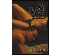 No Place To Go - Erotic Stories: Ten Stories of Desire at the Edge of Choice (Short Stories)