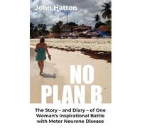 No Plan B: The Story - and Diary - of One Woman's Inspirational Battle with Motor Neurone Disease