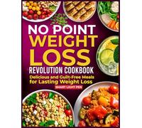 NO POINT WEIGHT LOSS REVOLUTION COOKBOOK: Delicious and Guilt-Free Meals for Lasting Weight Loss