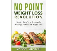 NO POINT WEIGHT LOSS REVOLUTION: Simple, Satisfying Recipes for Healthy, Sustainable Weight Loss