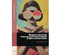 No por no ver no veo :poéticas del ojo en la literatura hispánica del siglo XXI escrita por mujeres: 157 (Ediciones de Iberoamericana)