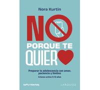 No, porque te quiero: Preparar la adolescencia con amor, paciencia y límites. Crianza activa. 9-12 años (LAROUSSE - Libros Ilustrados/ Prácticos - Vida Saludable)