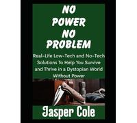 No Power, No Problem: Real-Life Low-Tech and No-Tech Solutions To Help You Survive and Thrive in a Dystopian World Without Power: 8 (Disaster Prep with Jasper Cole)