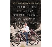 No preguntes en la India por qué las vacas son sagradas y otros relatos (ALGAIDA LITERARIA - CALEMBÉ)