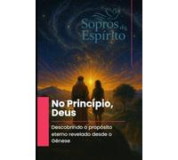 No Princípio, Deus: Descobrindo o propósito eterno revelado desde o Gênese