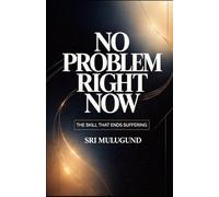 NO PROBLEM RIGHT NOW: The Skill That Ends Suffering