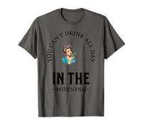 No Puedes Beber Todo el día si no empiezas por la mañana Camiseta
