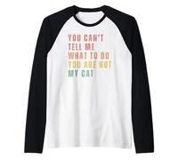 No Puedes Decirme Lo Que Tengo Que Hacer. No Eres Mi Gato. Camiseta Manga Raglan