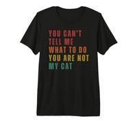 No Puedes Decirme Lo Que Tengo Que Hacer. No Eres Mi Gato. Camiseta Premium