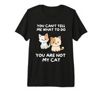 No Puedes Decirme Lo Que Tengo Que Hacer. No Eres Mi Gato. Camiseta Premium