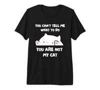 No Puedes Decirme Lo Que Tengo Que Hacer. No Eres Mi Gato. Camiseta Premium