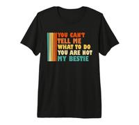 No Puedes decirme lo Que Tengo Que Hacer No Eres mi Mejor Amiga Camiseta Premium