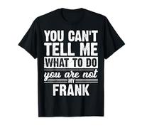 No Puedes decirme qué Hacer, no Eres mi Frank Funny Camiseta