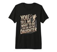 No Puedes decirme qué Hacer No Eres mi Hija Camiseta Premium
