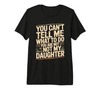 No Puedes decirme qué Hacer No Eres mi Hija Camiseta Premium