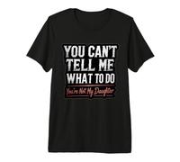 No Puedes decirme qué Hacer No Eres mi Hija Padre Camiseta Premium