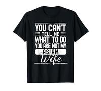 No Puedes decirme qué Hacer tu no es mi Esposa asiática Camiseta