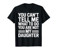 No puedes decirme que no eres mi hija Camiseta
