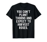 no Puedes Plantar Espinas y Esperar cosechar Rosas sabiduría Camiseta